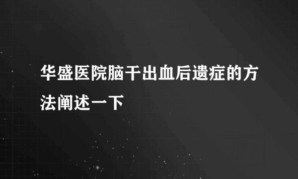 华盛医院脑干出血后遗症的方法阐述一下