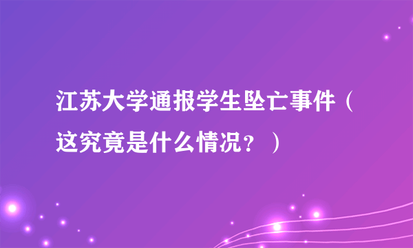 江苏大学通报学生坠亡事件（这究竟是什么情况？）