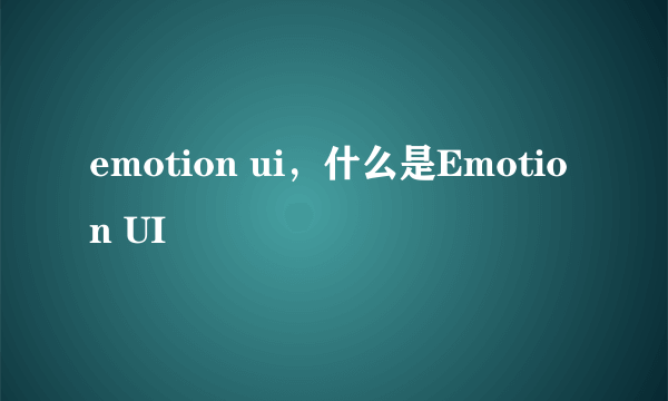 emotion ui，什么是Emotion UI