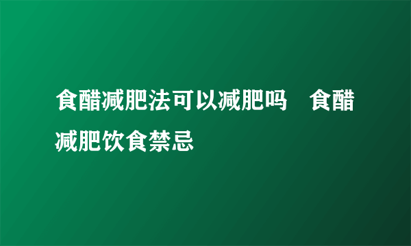 食醋减肥法可以减肥吗   食醋减肥饮食禁忌