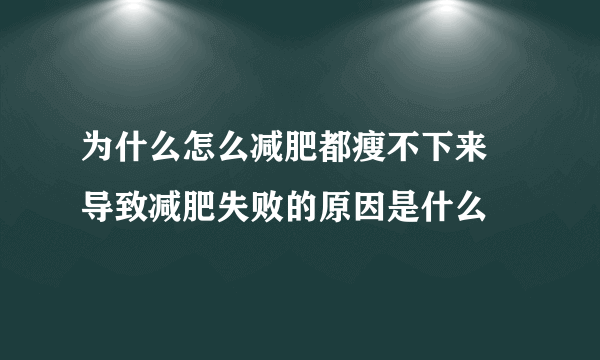 为什么怎么减肥都瘦不下来 导致减肥失败的原因是什么