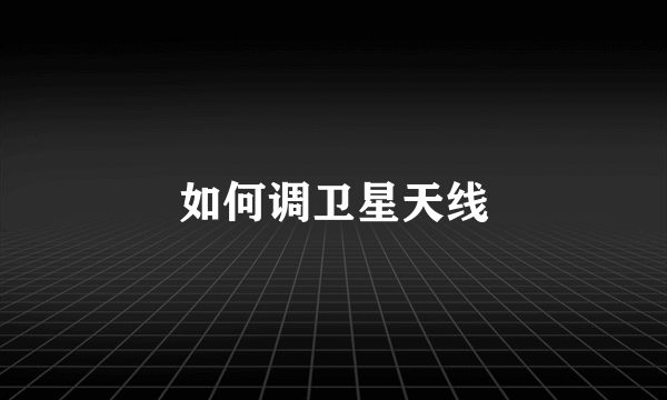 如何调卫星天线