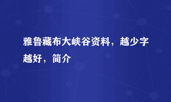 雅鲁藏布大峡谷资料，越少字越好，简介