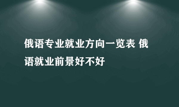 俄语专业就业方向一览表 俄语就业前景好不好