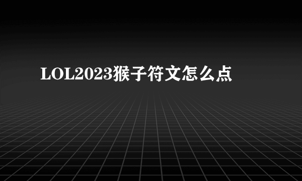 LOL2023猴子符文怎么点