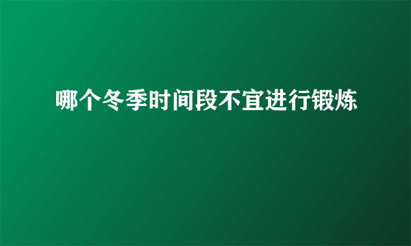哪个冬季时间段不宜进行锻炼