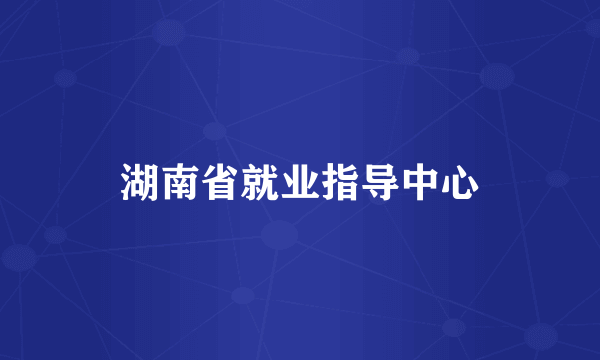 湖南省就业指导中心