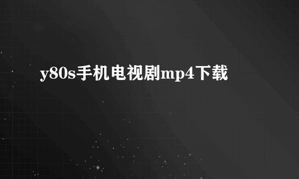 y80s手机电视剧mp4下载