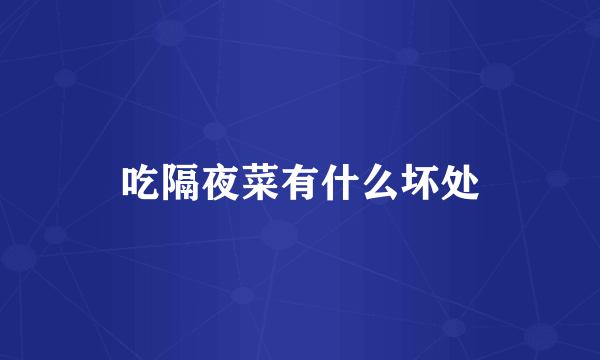 吃隔夜菜有什么坏处