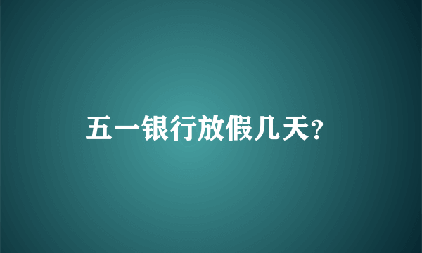 五一银行放假几天？