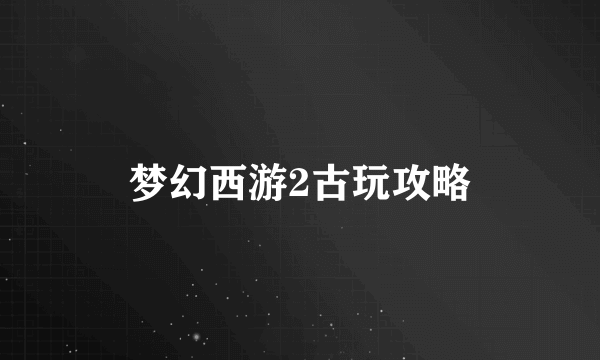 梦幻西游2古玩攻略