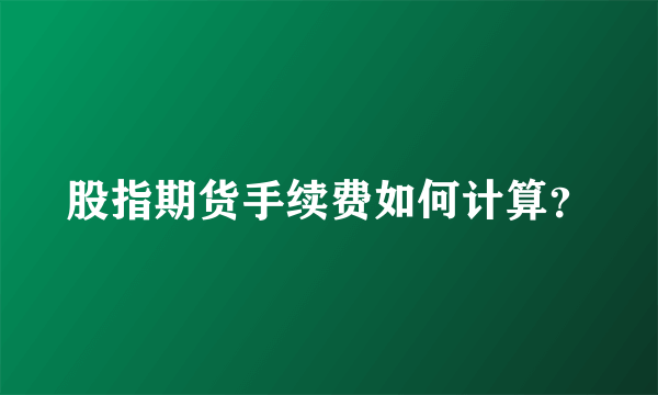 股指期货手续费如何计算？