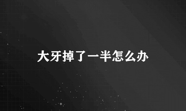 大牙掉了一半怎么办