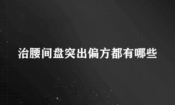 治腰间盘突出偏方都有哪些