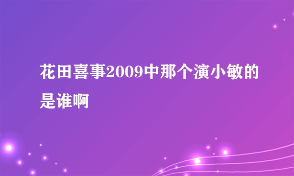 花田喜事2009中那个演小敏的是谁啊