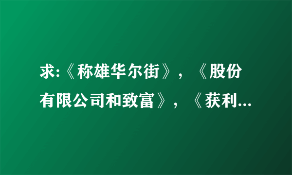 求:《称雄华尔街》，《股份有限公司和致富》，《获利率达到16％的方法》这几本书TXT的下载方法