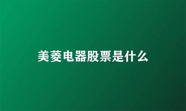 美菱电器股票是什么