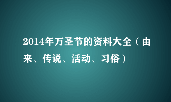 2014年万圣节的资料大全（由来、传说、活动、习俗）