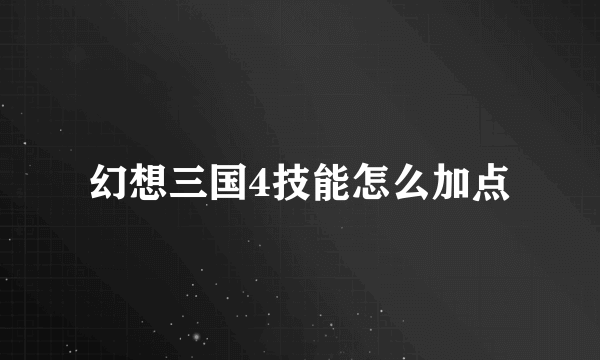 幻想三国4技能怎么加点