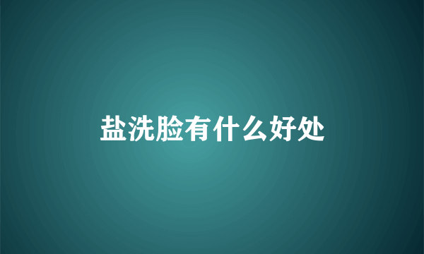 盐洗脸有什么好处