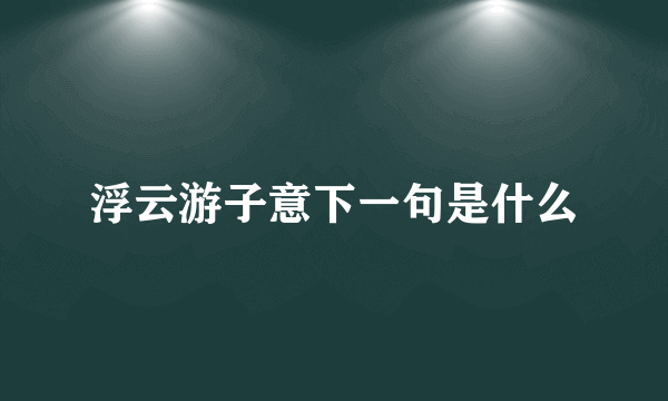 浮云游子意下一句是什么