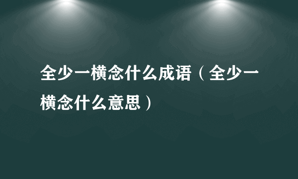 全少一横念什么成语（全少一横念什么意思）