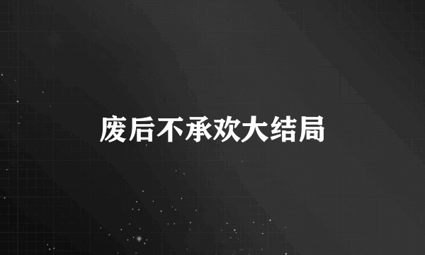 废后不承欢大结局