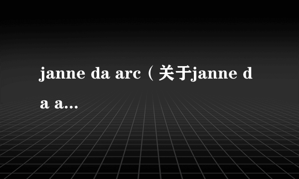 janne da arc（关于janne da arc的简介）