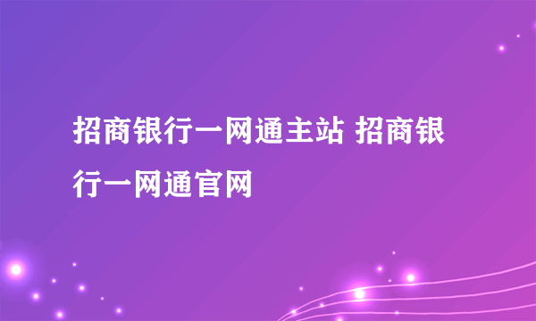招商银行一网通主站 招商银行一网通官网