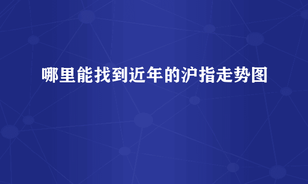哪里能找到近年的沪指走势图