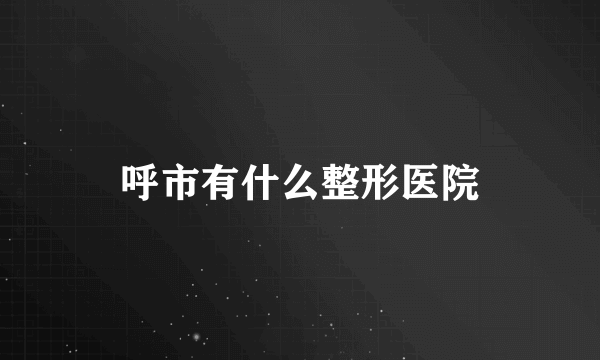 呼市有什么整形医院