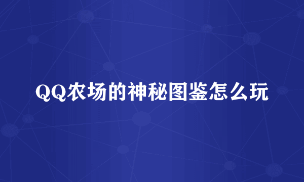 QQ农场的神秘图鉴怎么玩