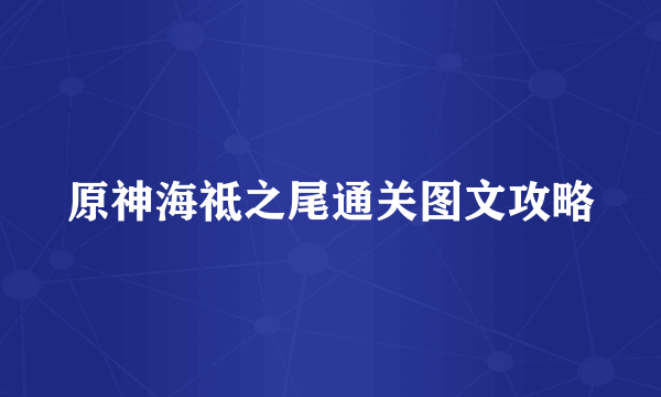 原神海祗之尾通关图文攻略