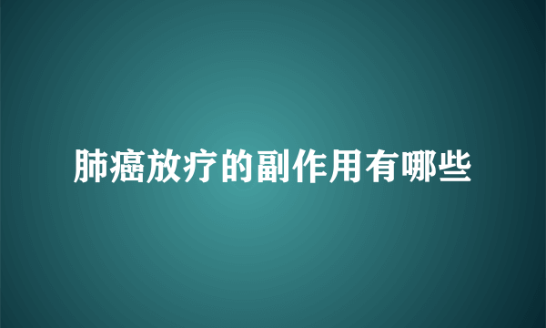 肺癌放疗的副作用有哪些