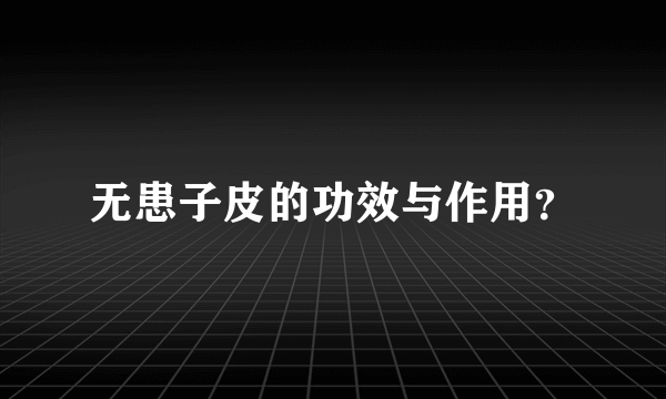 无患子皮的功效与作用？