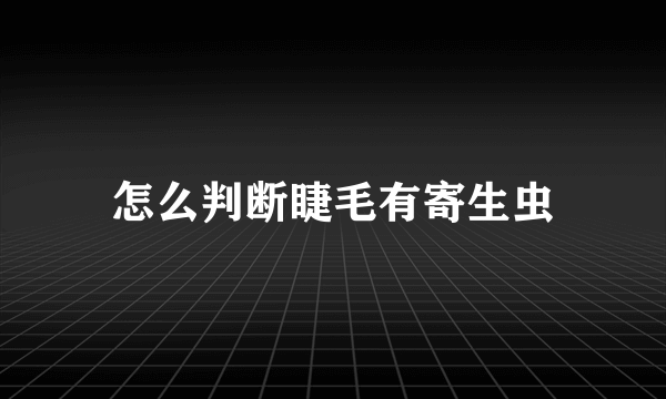 怎么判断睫毛有寄生虫