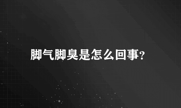 脚气脚臭是怎么回事？