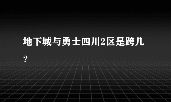 地下城与勇士四川2区是跨几？