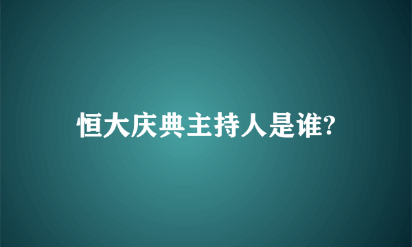 恒大庆典主持人是谁?