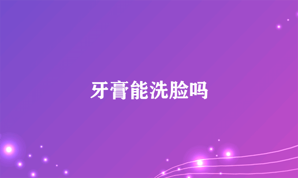 牙膏能洗脸吗