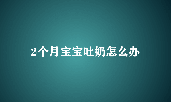 2个月宝宝吐奶怎么办
