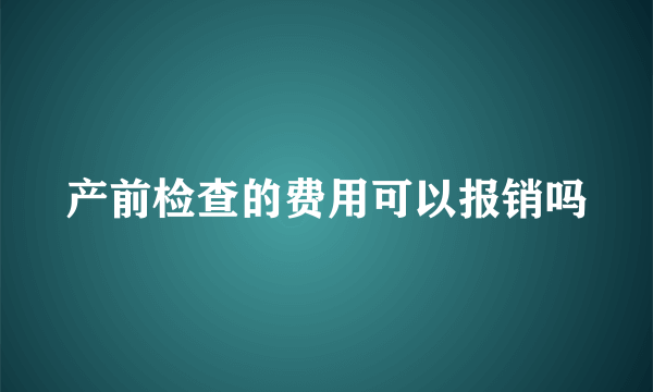 产前检查的费用可以报销吗