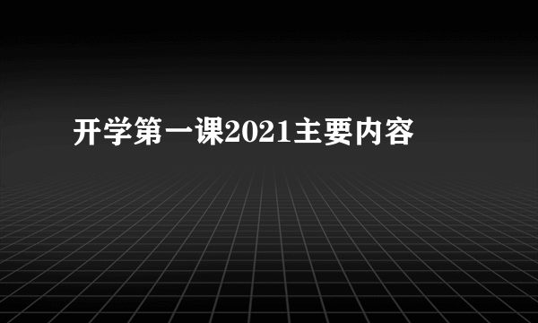 开学第一课2021主要内容