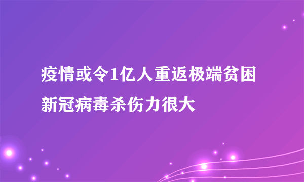 疫情或令1亿人重返极端贫困 新冠病毒杀伤力很大