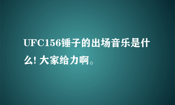 UFC156锤子的出场音乐是什么! 大家给力啊。