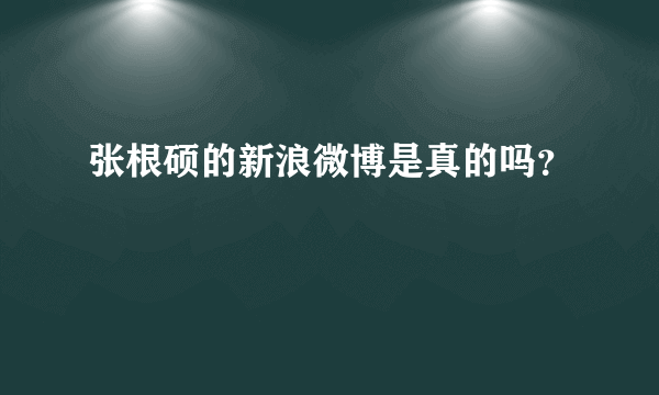 张根硕的新浪微博是真的吗？