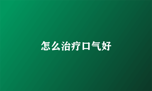 怎么治疗口气好