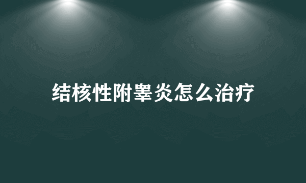 结核性附睾炎怎么治疗