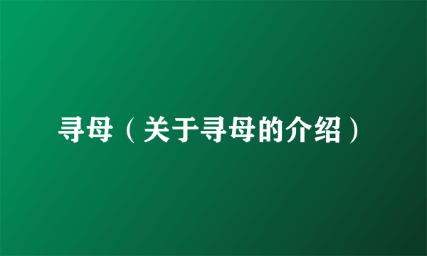寻母（关于寻母的介绍）