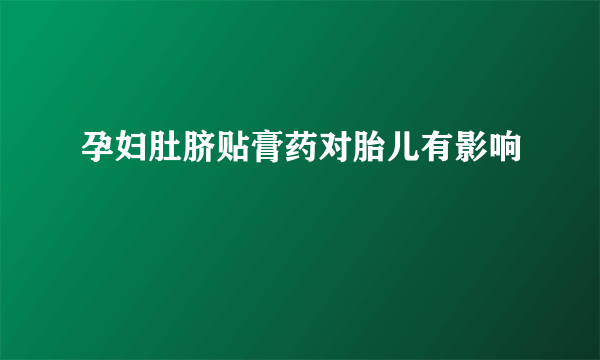 孕妇肚脐贴膏药对胎儿有影响